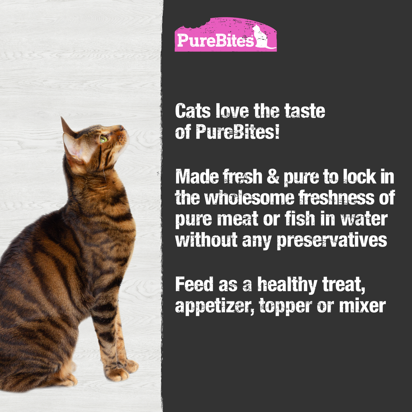 Made fresh & pure means more protein and nutrients packed into every tray. The tuna & salmon in our wet mixers is delicately steamed to help preserve the ingredient's taste, and nutrition, and mirror a cat’s ancestral diet