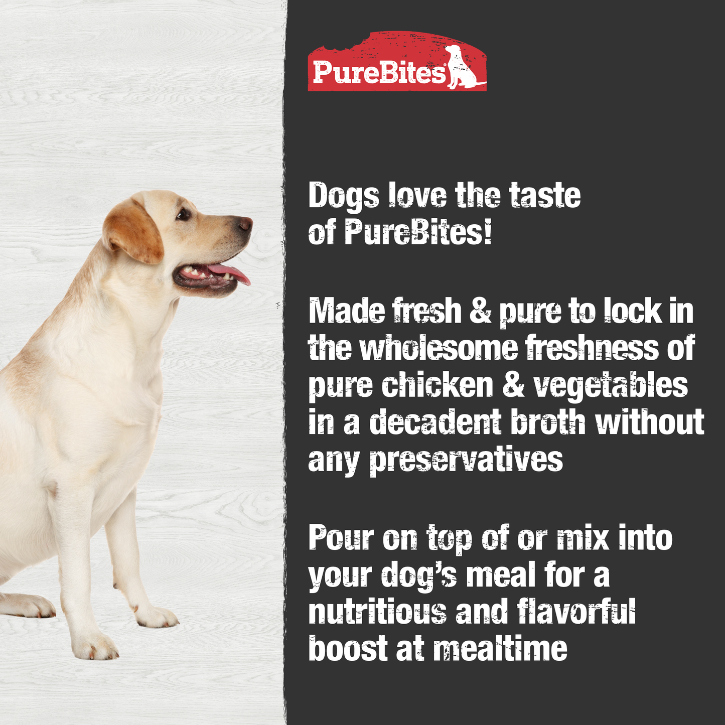 Made fresh & pure means more protein and nutrients packed into every pouch. With only chicken and vegetables in a rich broth, it provides superior nutrition and mirrors a dog's ancestral diet.